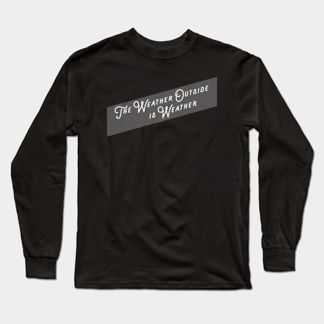 The Weather Outside Long Sleeve T-Shirt by JJFDesigns